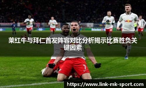 莱红牛与拜仁首发阵容对比分析揭示比赛胜负关键因素