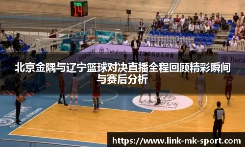 北京金隅与辽宁篮球对决直播全程回顾精彩瞬间与赛后分析